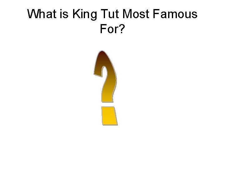 What is King Tut Most Famous For? 