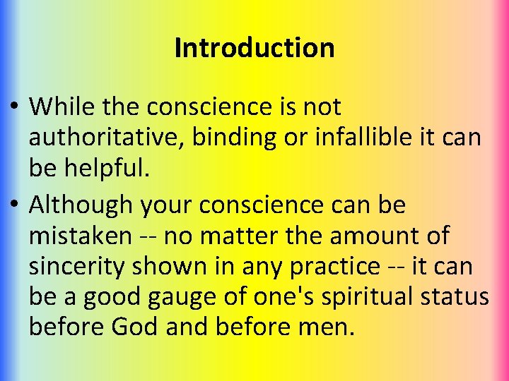 Introduction • While the conscience is not authoritative, binding or infallible it can be