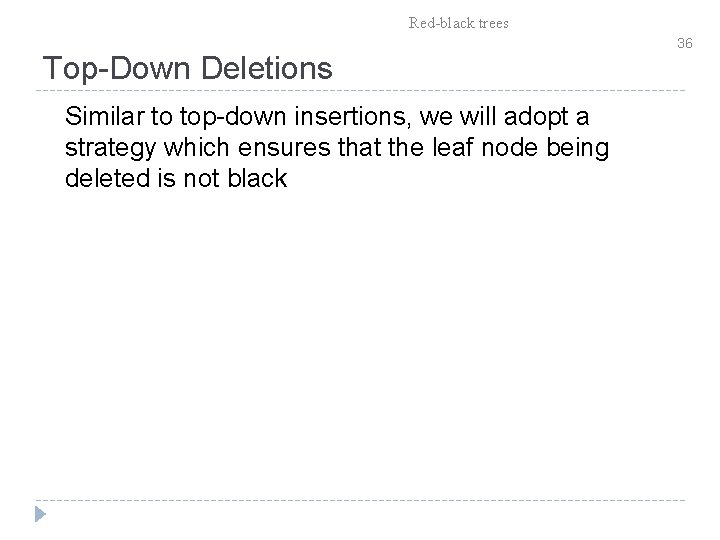 Red-black trees Top-Down Deletions Similar to top-down insertions, we will adopt a strategy which