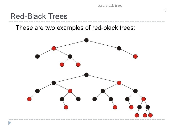 Red-black trees Red-Black Trees These are two examples of red-black trees: 6 