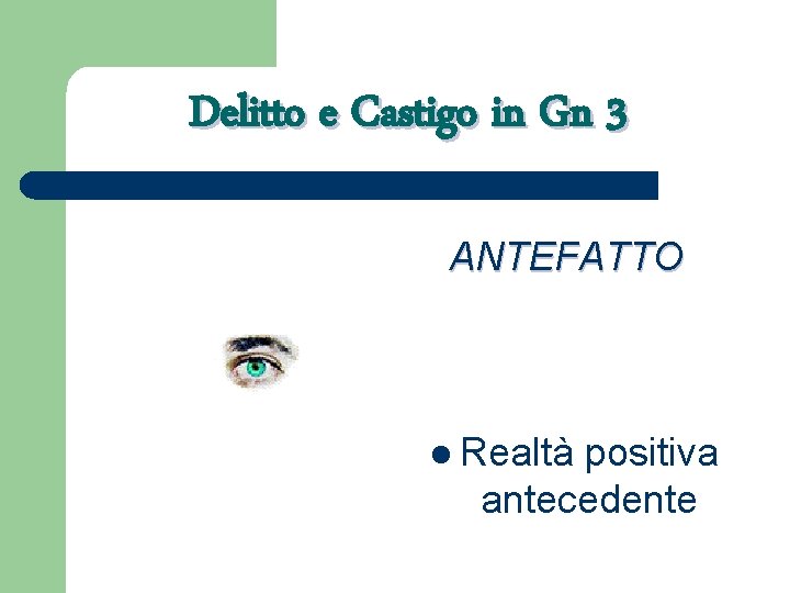 Delitto e Castigo in Gn 3 ANTEFATTO l Realtà positiva antecedente 