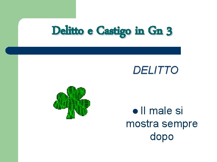 Delitto e Castigo in Gn 3 DELITTO l Il male si mostra sempre dopo