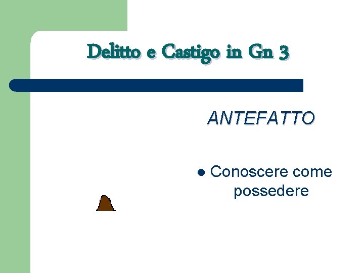Delitto e Castigo in Gn 3 ANTEFATTO l Conoscere come possedere 
