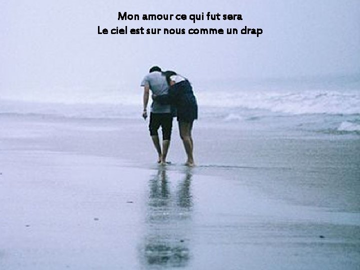 Mon amour ce qui fut sera Le ciel est sur nous comme un drap