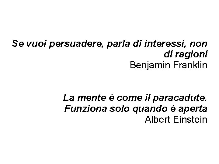 Se vuoi persuadere, parla di interessi, non di ragioni Benjamin Franklin La mente è