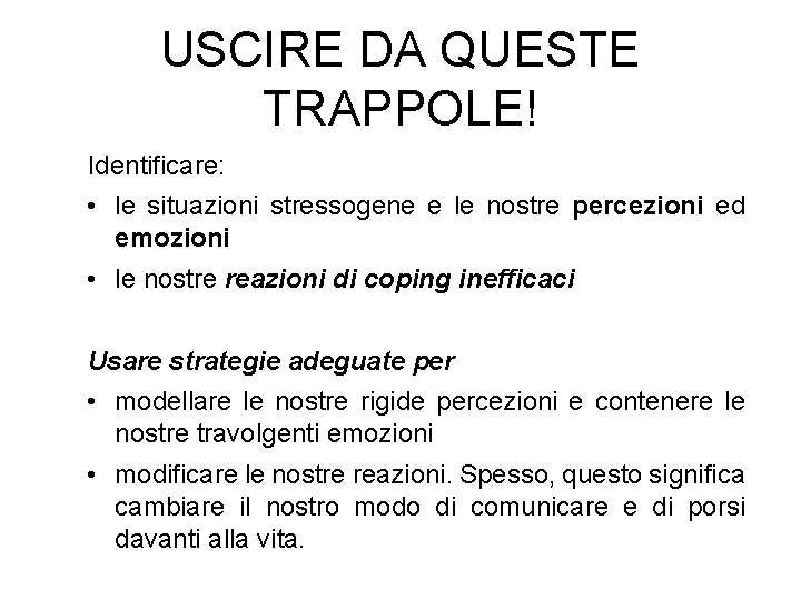 USCIRE DA QUESTE TRAPPOLE! Identificare: • le situazioni stressogene e le nostre percezioni ed