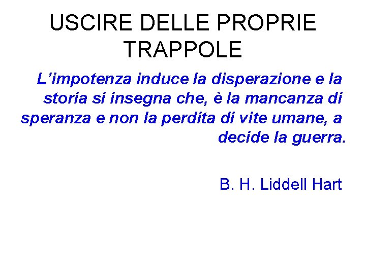 USCIRE DELLE PROPRIE TRAPPOLE L’impotenza induce la disperazione e la storia si insegna che,
