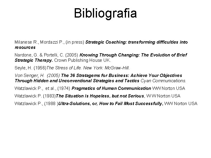 Bibliografia Milanese R. , Mordazzi P. , (in press) Strategic Coaching: transforming difficulties into