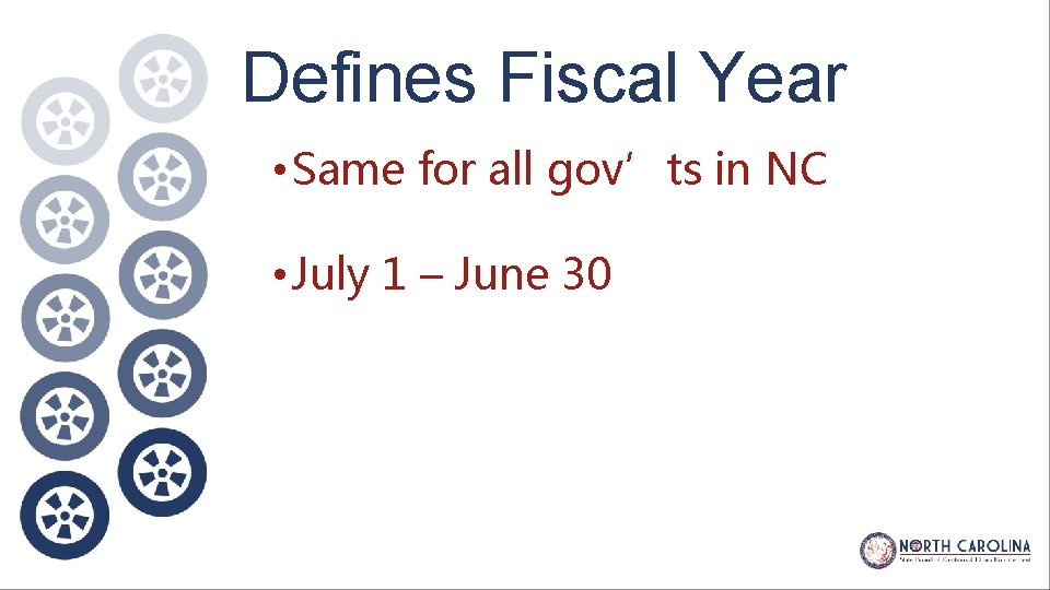 Defines Fiscal Year • Same for all gov’ts in NC • July 1 –
