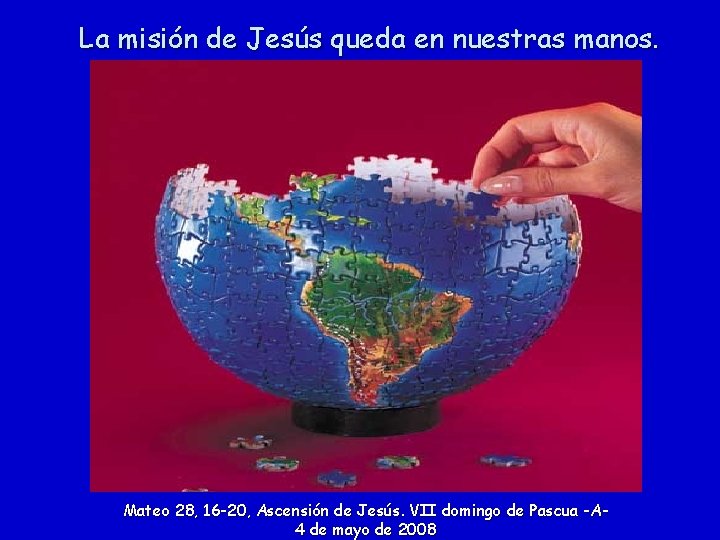 La misión de Jesús queda en nuestras manos. Mateo 28, 16 -20, Ascensión de