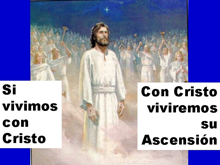 Si vivimos con Cristo Con Cristo viviremos su Ascensión 