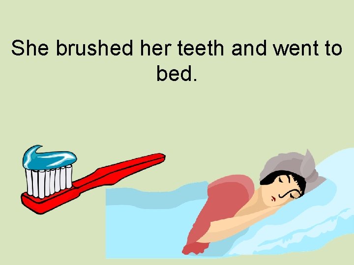 She brushed her teeth and went to bed. 