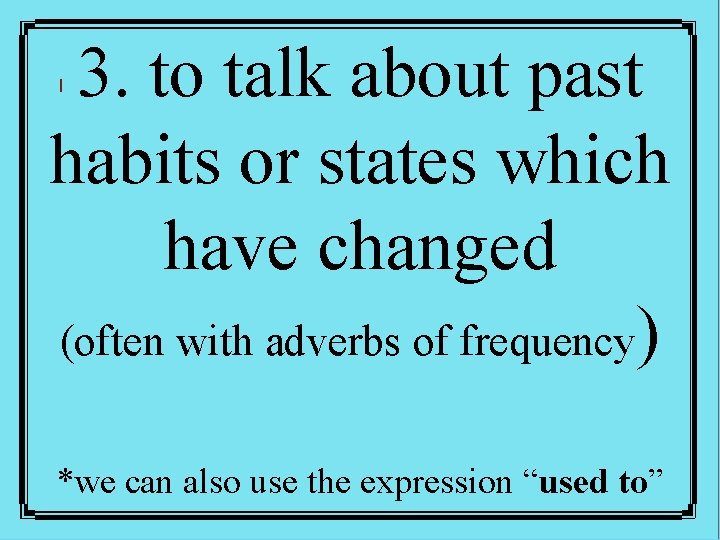 3. to talk about past habits or states which have changed (often with adverbs