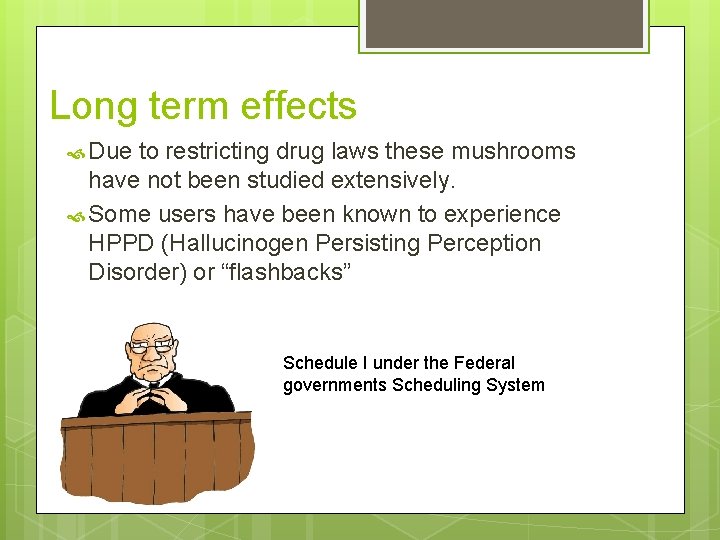 Long term effects Due to restricting drug laws these mushrooms have not been studied
