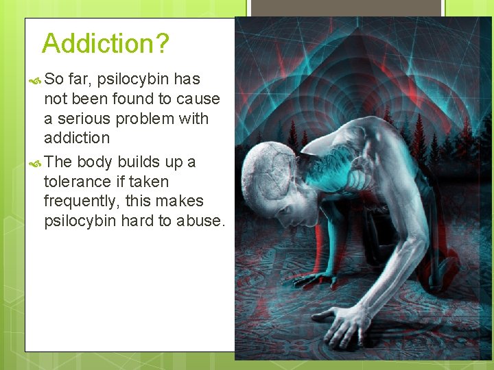 Addiction? So far, psilocybin has not been found to cause a serious problem with