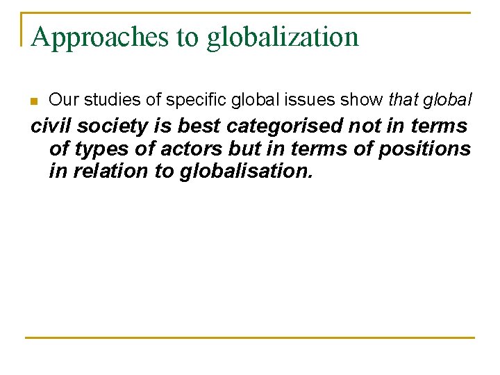 Approaches to globalization n Our studies of specific global issues show that global civil