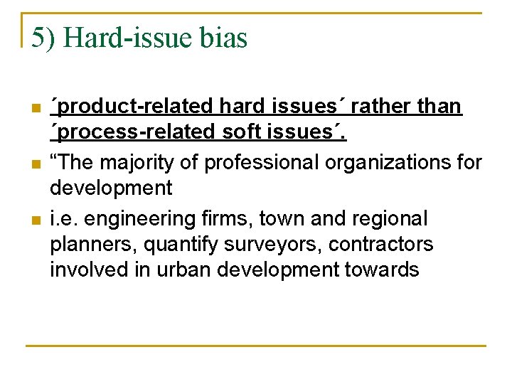 5) Hard-issue bias n n n ´product-related hard issues´ rather than ´process-related soft issues´.