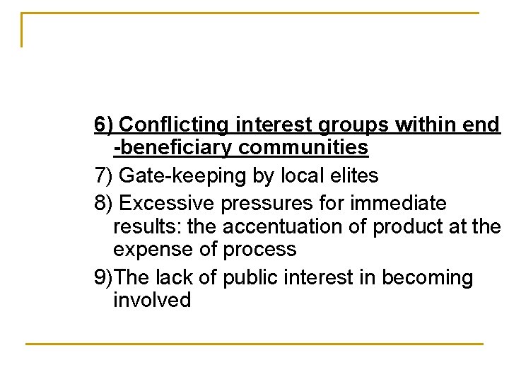 6) Conflicting interest groups within end -beneficiary communities 7) Gate-keeping by local elites 8)