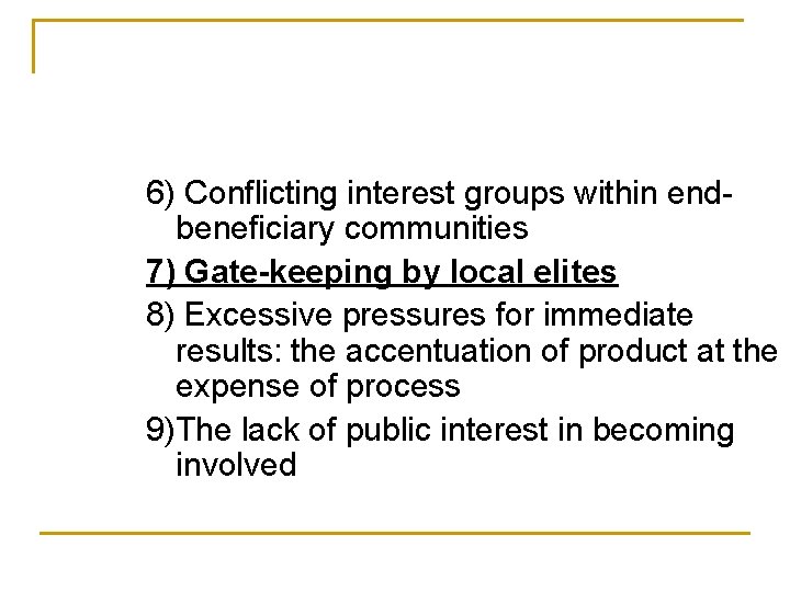 6) Conflicting interest groups within endbeneficiary communities 7) Gate-keeping by local elites 8) Excessive