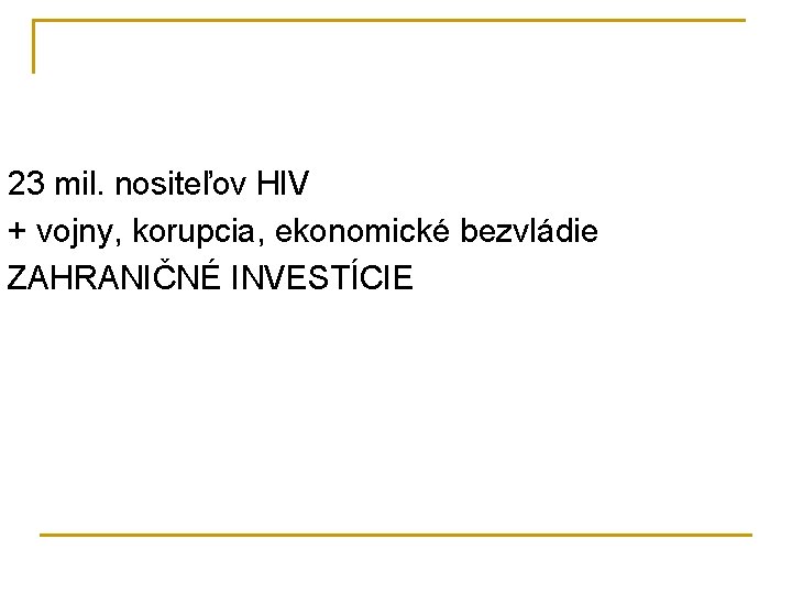 23 mil. nositeľov HIV + vojny, korupcia, ekonomické bezvládie ZAHRANIČNÉ INVESTÍCIE 