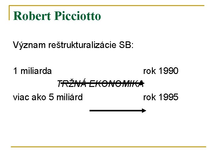 Robert Picciotto Význam reštrukturalizácie SB: 1 miliarda rok 1990 TRŽNÁ EKONOMIKA viac ako 5