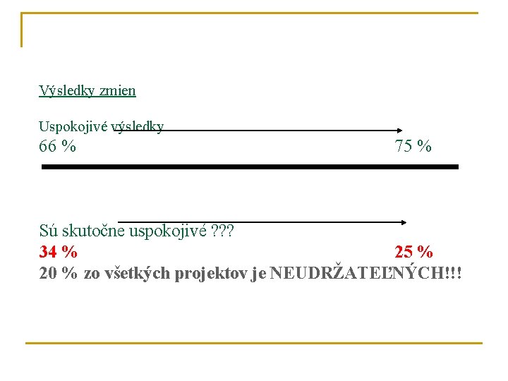 Výsledky zmien Uspokojivé výsledky 66 % 75 % Sú skutočne uspokojivé ? ? ?