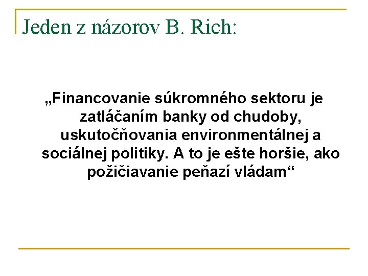 Jeden z názorov B. Rich: „Financovanie súkromného sektoru je zatláčaním banky od chudoby, uskutočňovania