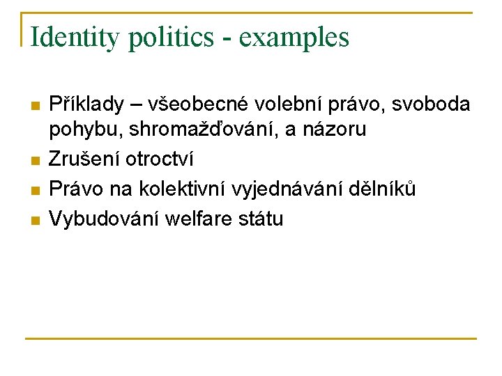 Identity politics - examples n n Příklady – všeobecné volební právo, svoboda pohybu, shromažďování,