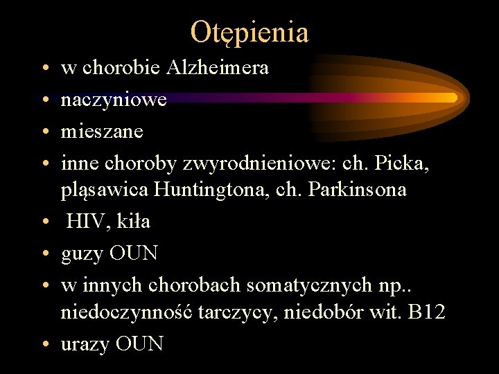 Otępienia • • w chorobie Alzheimera naczyniowe mieszane inne choroby zwyrodnieniowe: ch. Picka, pląsawica Otępienia • • w chorobie Alzheimera naczyniowe mieszane inne choroby zwyrodnieniowe: ch. Picka, pląsawica