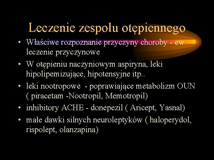 Leczenie zespołu otępiennego • Właściwe rozpoznanie przyczyny choroby - ew. leczenie przyczynowe • W Leczenie zespołu otępiennego • Właściwe rozpoznanie przyczyny choroby - ew. leczenie przyczynowe • W