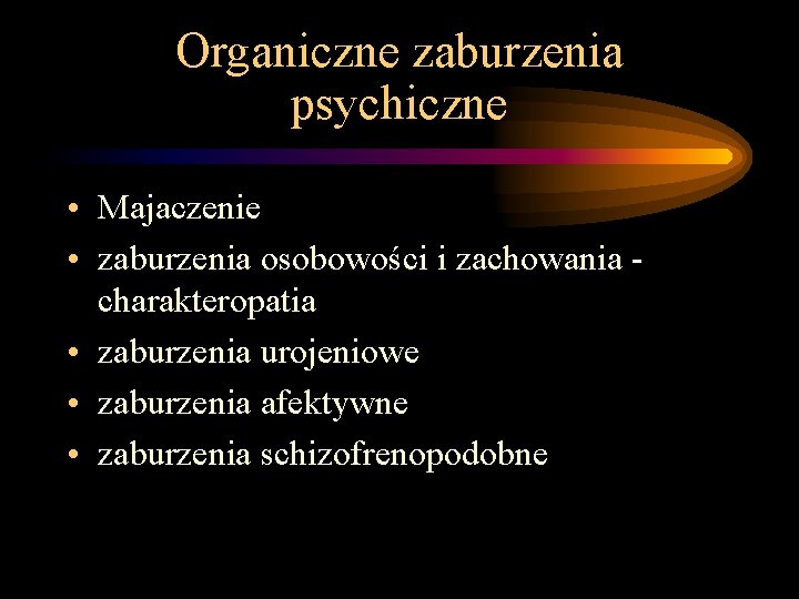Organiczne zaburzenia psychiczne • Majaczenie • zaburzenia osobowości i zachowania charakteropatia • zaburzenia urojeniowe Organiczne zaburzenia psychiczne • Majaczenie • zaburzenia osobowości i zachowania charakteropatia • zaburzenia urojeniowe