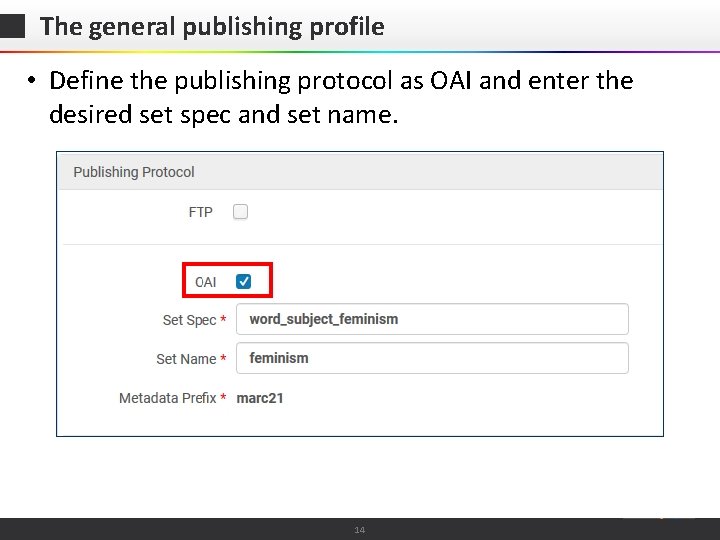 The general publishing profile • Define the publishing protocol as OAI and enter the