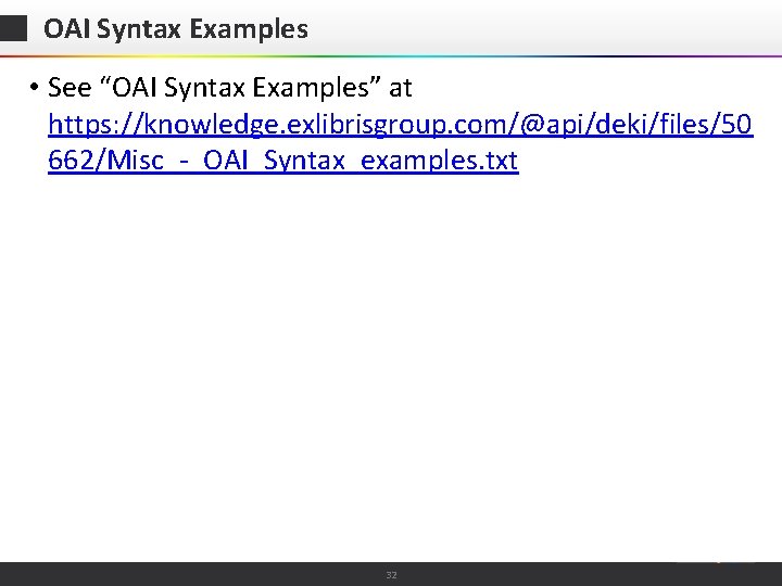 OAI Syntax Examples • See “OAI Syntax Examples” at https: //knowledge. exlibrisgroup. com/@api/deki/files/50 662/Misc_-_OAI_Syntax_examples.