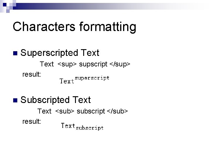 Characters formatting n Superscripted Text <sup> supscript </sup> result: n Subscripted Text <sub> subscript