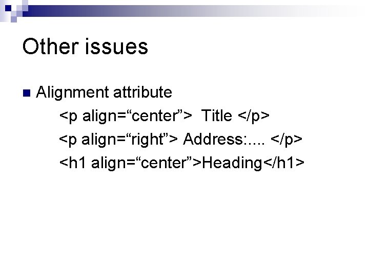 Other issues n Alignment attribute <p align=“center”> Title </p> <p align=“right”> Address: . .