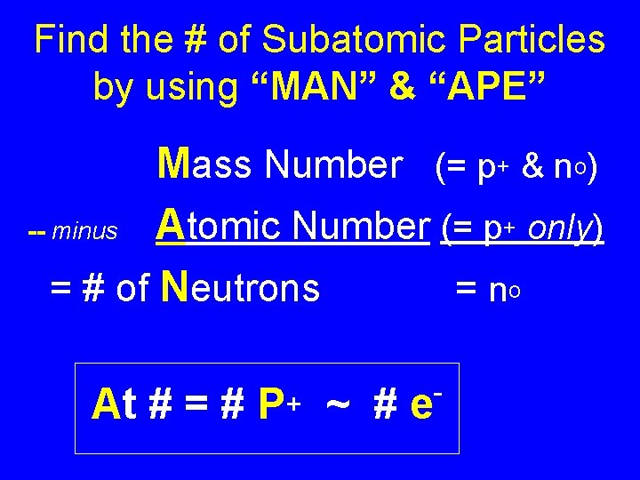 Find the # of Subatomic Particles by using “MAN” & “APE” Mass Number (=