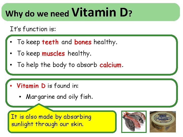 Why do we need Vitamin D? It’s function is: • To keep teeth and