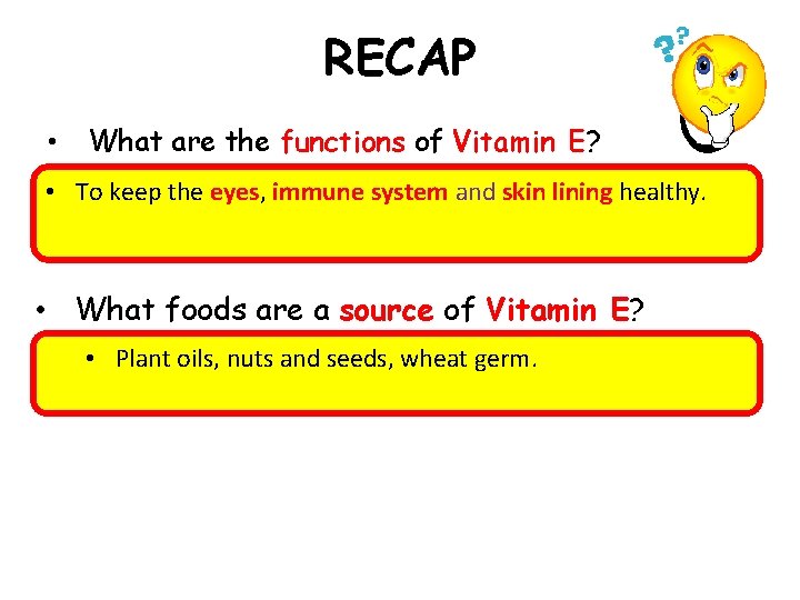 RECAP • What are the functions of Vitamin E? • To keep the eyes,