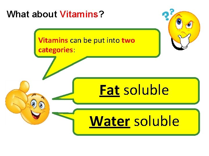 What about Vitamins? Vitamins can be put into two categories: Fat soluble Water soluble