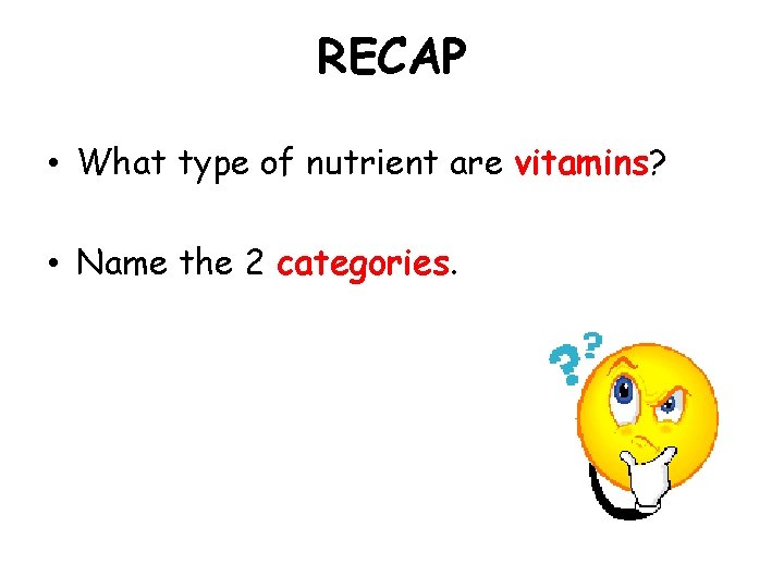 RECAP • What type of nutrient are vitamins? • Name the 2 categories. 