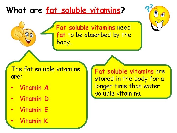What are fat soluble vitamins? Fat soluble vitamins need fat to be absorbed by