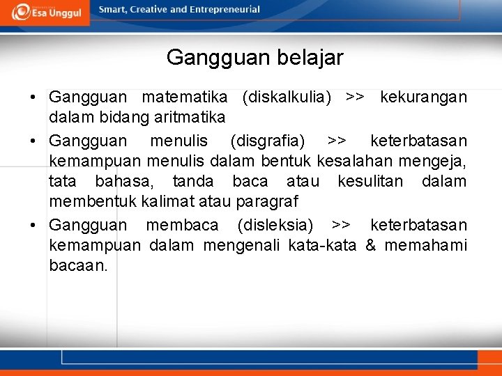 Gangguan belajar • Gangguan matematika (diskalkulia) >> kekurangan dalam bidang aritmatika • Gangguan menulis