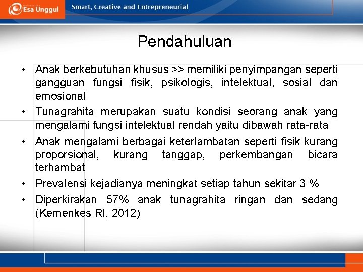 Pendahuluan • Anak berkebutuhan khusus >> memiliki penyimpangan seperti gangguan fungsi fisik, psikologis, intelektual,