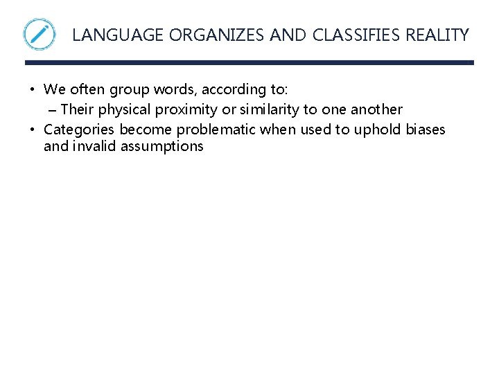 LANGUAGE ORGANIZES AND CLASSIFIES REALITY • We often group words, according to: – Their