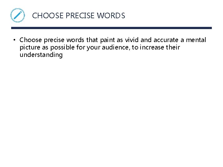 CHOOSE PRECISE WORDS • Choose precise words that paint as vivid and accurate a