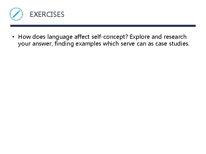 EXERCISES • How does language affect self-concept? Explore and research your answer, finding examples