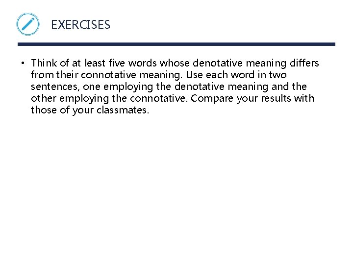 EXERCISES • Think of at least five words whose denotative meaning differs from their