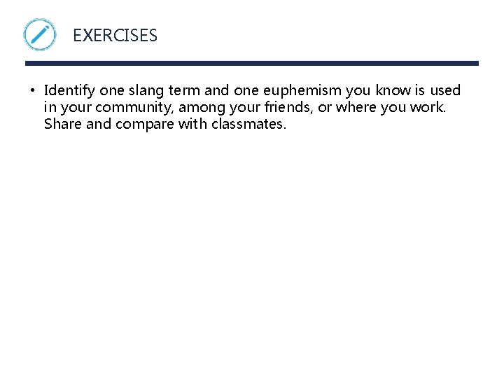 EXERCISES • Identify one slang term and one euphemism you know is used in
