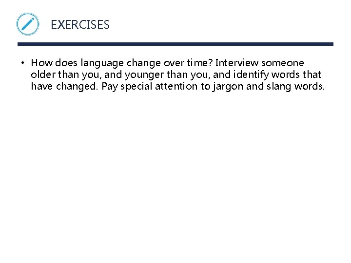 EXERCISES • How does language change over time? Interview someone older than you, and