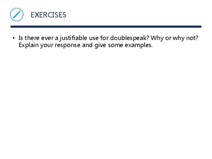 EXERCISES • Is there ever a justifiable use for doublespeak? Why or why not?